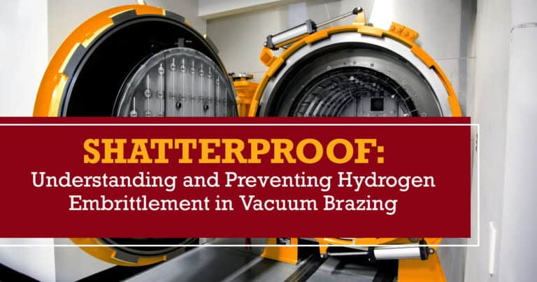 Shatterproof: Understanding and Preventing Hydrogen Embrittlement in Vacuum Brazing